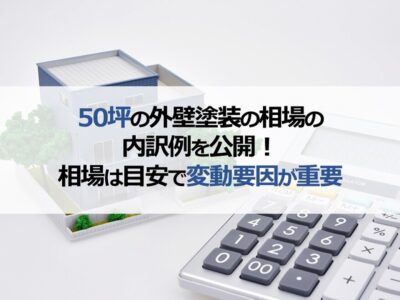 50坪の外壁塗装の相場の内訳例を公開！相場は目安で変動要因が重要