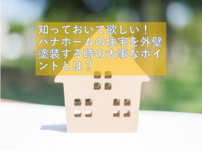 パナホームの住宅を外壁塗装するt時の大事なポイントとは？