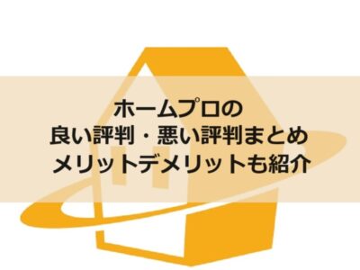 ホームプロの良い評判・悪い評判まとめ メリットデメリットも紹介