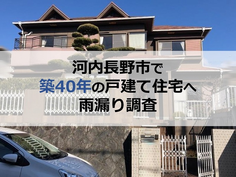 河内長野市で築40年の戸建て住宅（モルタル）へ雨漏り調査