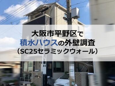 大阪市平野区で積水ハウスの外壁調査（SC25セラミックウォール）