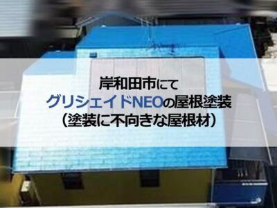 岸和田市にてグリシェイドNEOの屋根塗装（塗装に不向きな屋根材）