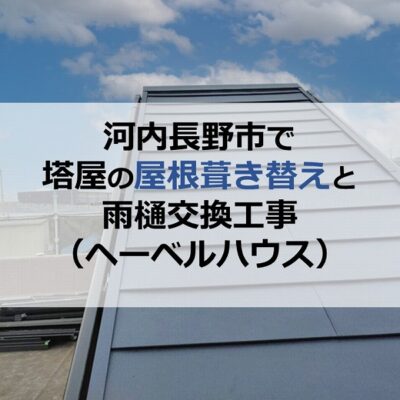 河内長野市で塔屋の屋根葺き替えと雨樋交換工事（ヘーベルハウス）