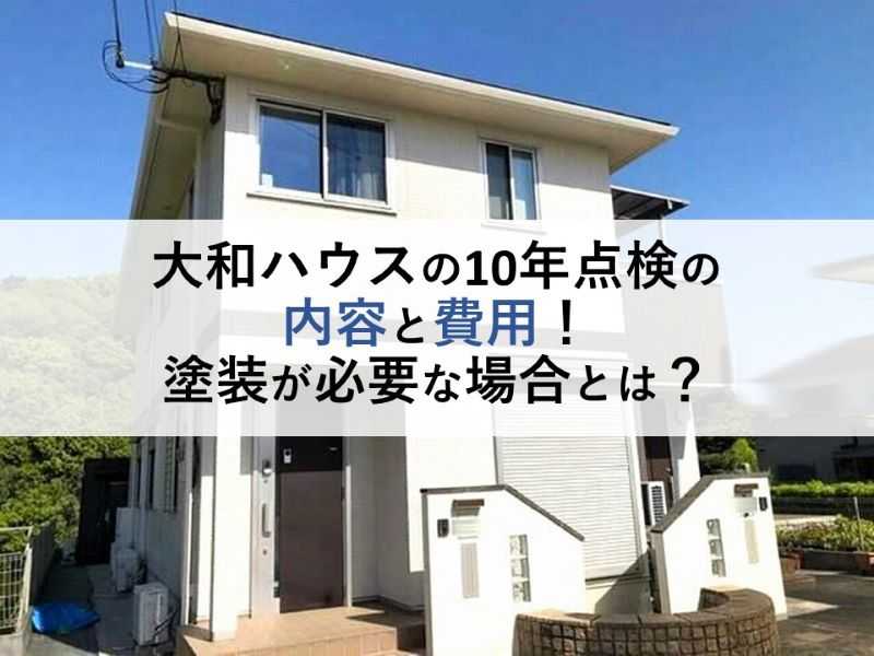 大和ハウスの10年点検の内容と費用！塗装が必要な場合とは？